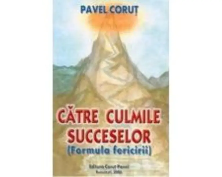 Catre culmile succeselor. Formula fericirii - Pavel Corut
