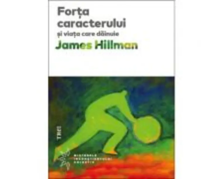 Forta caracterului si viata care dainuie - James Hillman