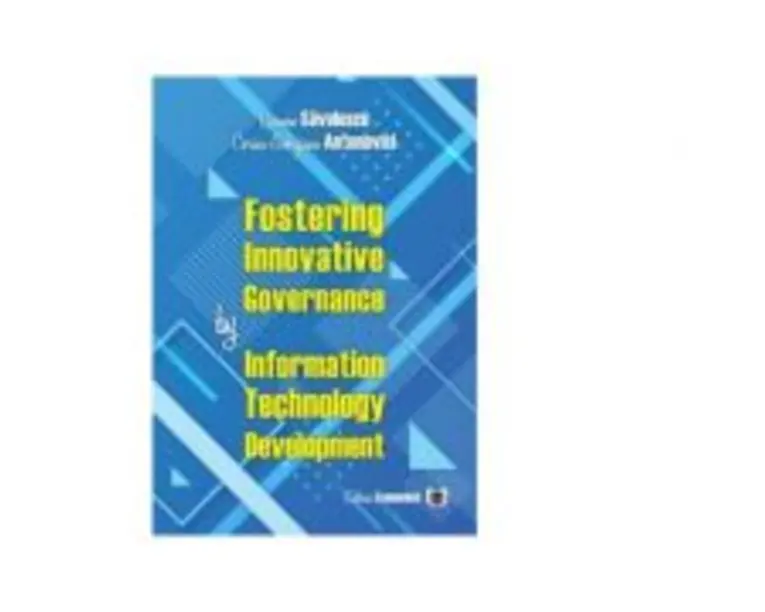 Fostering Innovative Governance by Information Technology Development - Carmen Savulescu, Corina-Georgiana Antonovici