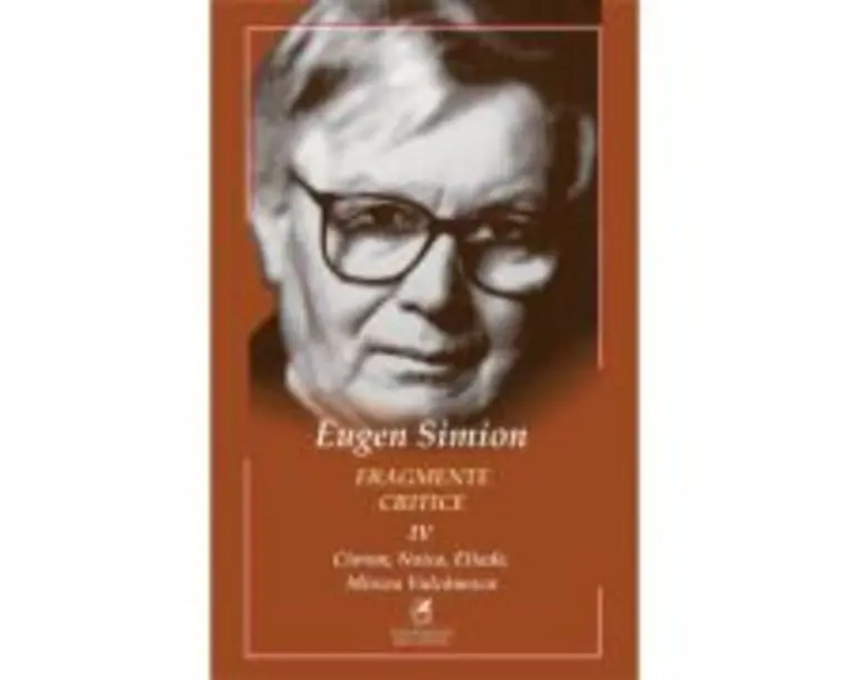 Fragmente critice. Volumul 4. Cioran, Noica, Eliade, Mircea Vulcanescu - Eugen Simion