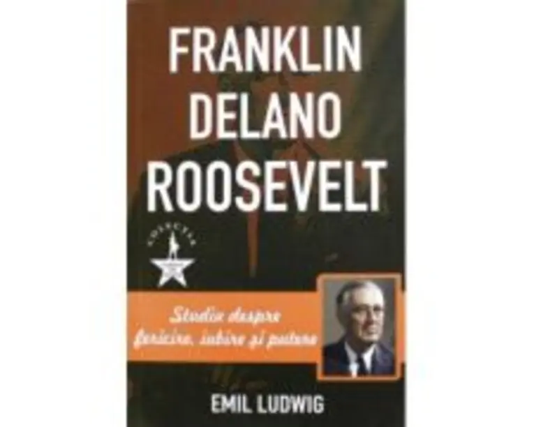 Franklin Delano Roosvelt. Studiu despre fericire, iubire si putere - Emil Ludwig