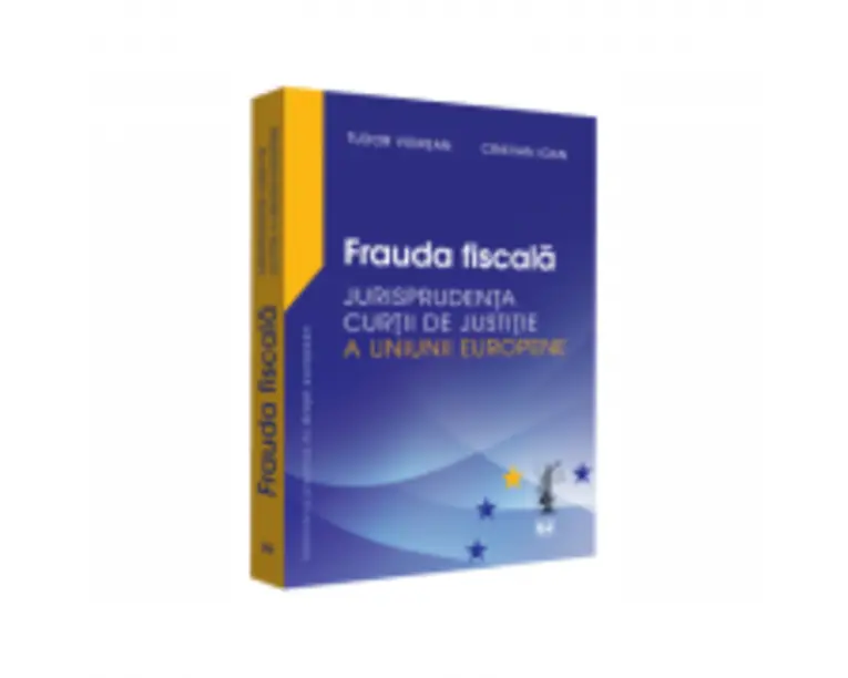Frauda fiscala. Jurisprudenta Curtii de Justitie a Uniunii Europene - Tudor Vidrean