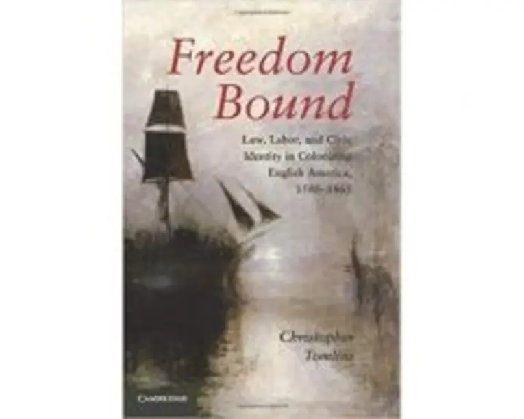 Freedom Bound: Law, Labor, and Civic Identity in Colonizing English America, 15801865 - Christopher Tomlins