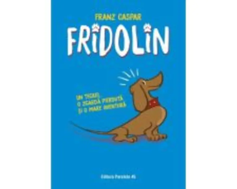 Fridolin. Un teckel, o zgarda pierduta si o mare aventura - Franz Caspar