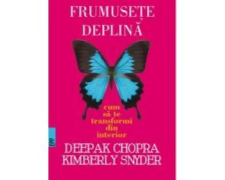 Frumusete deplina. Cum sa te transformi din interior -Deepak CHOPRA, Kymberly Snyder