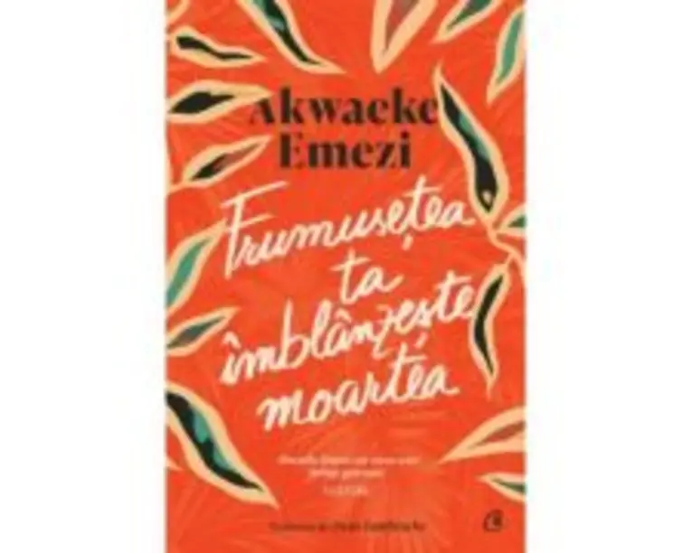 Frumusetea ta imblanzeste moartea - Akwaeke Emezi