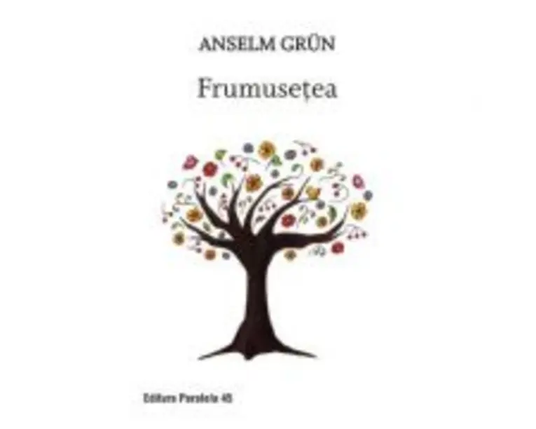 Frumusetea. O noua spiritualitate a bucuriei de a trai - Grun Anselm