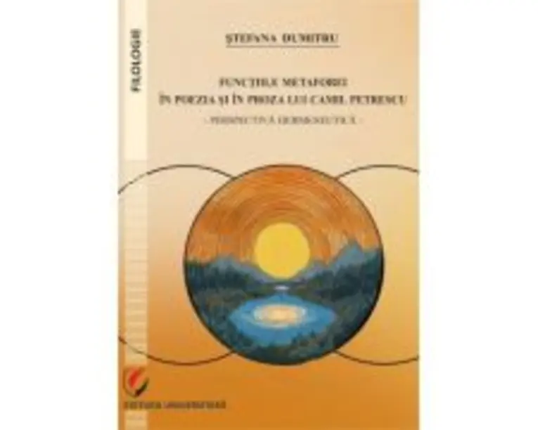 Functiile metaforei in poezia si in proza lui Camil Petrescu. Perspectiva hermeneutica - Stefana Dumitru