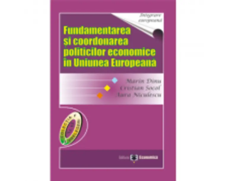 Fundamentarea si coordonarea politicilor economice in Uniunea Europeana - Marin Dinu, Cristian Socol, Aura Niculescu