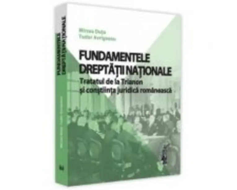 Fundamentele dreptatii nationale. Tratatul de la Trianon si constiinta juridica romaneasca - Mircea Dutu, Tudor Avrigeanu