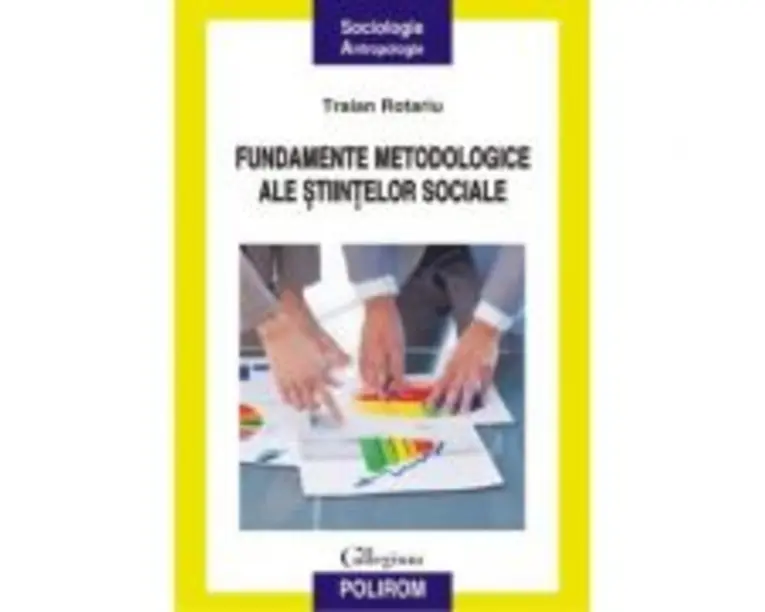 Fundamentele metodologice ale stiintelor sociale - Traian Rotariu