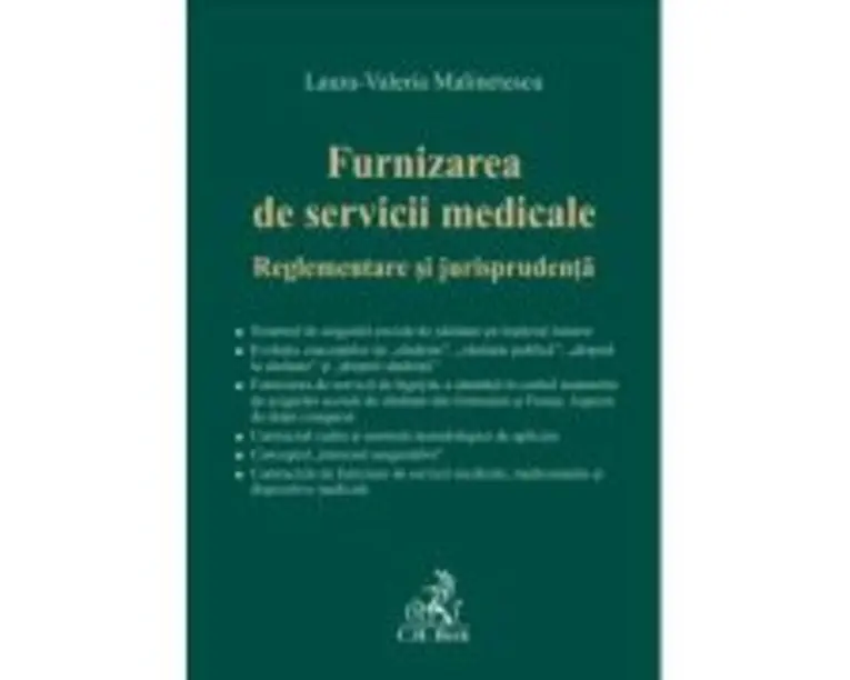 Furnizarea de servicii medicale. Reglementare si jurisprudenta - Laura-Valeria Malinetescu