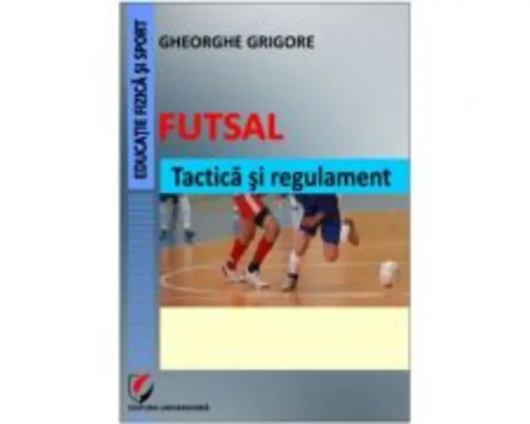 Futsal. Tactica si regulament - Gheorghe Grigore