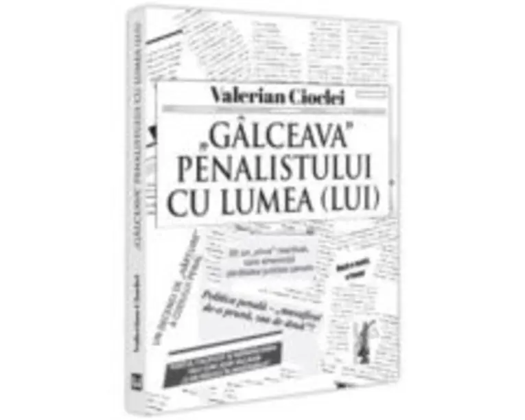 Galceava penalistului cu lumea (lui) - Valerian Cioclei