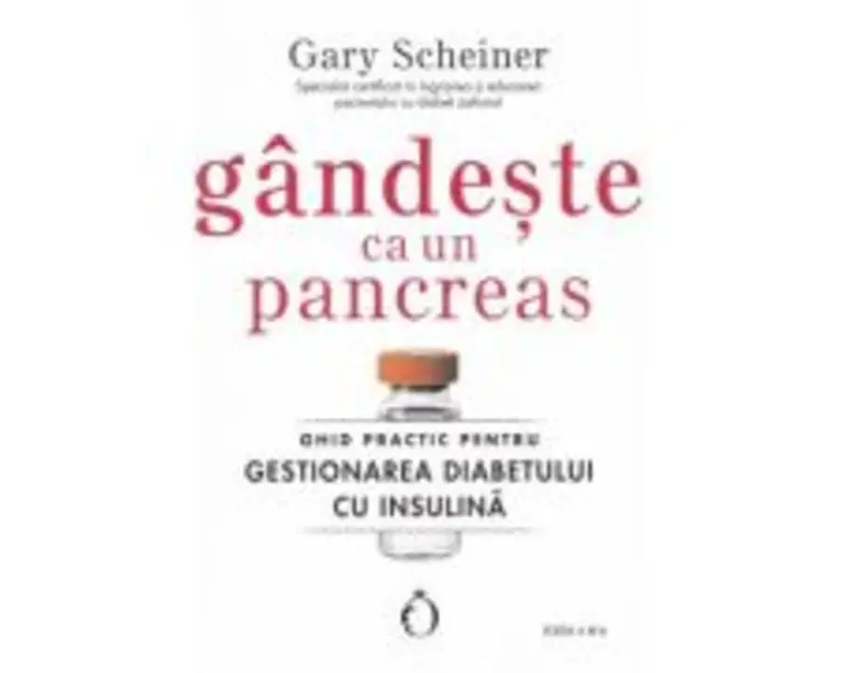 Gandeste ca un pancreas. Ghid practic pentru gestionarea diabetului cu insulina - Gary Scheiner