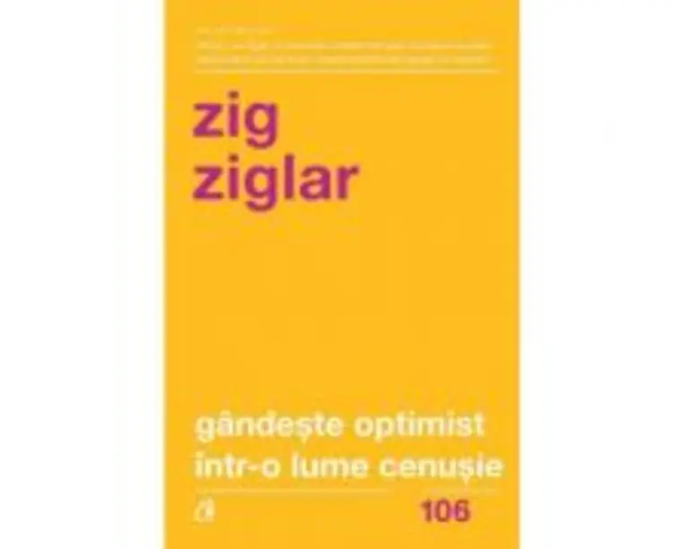 Gandeste optimist intr-o lume cenusie. Speranta in lupta cu grijile zilnice. Editia a II-a - Zig Ziglar
