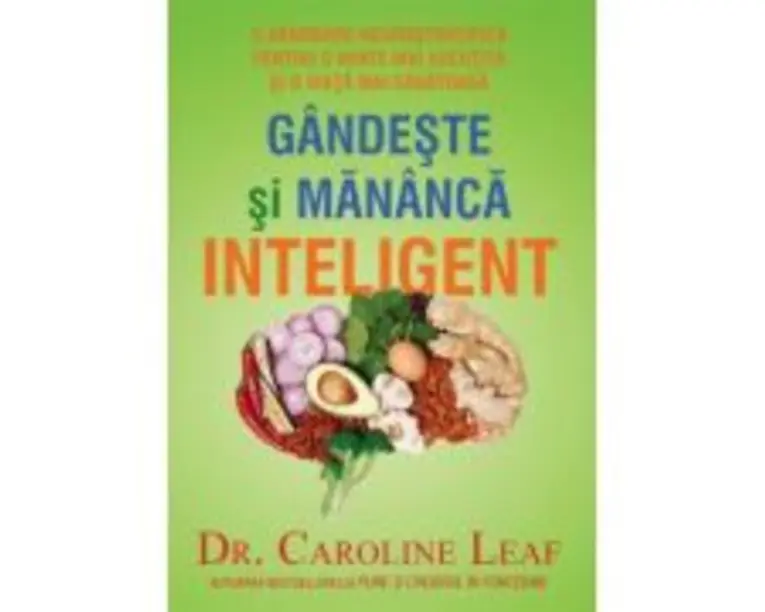 Gandeste si mananca inteligent - Caroline Leaf