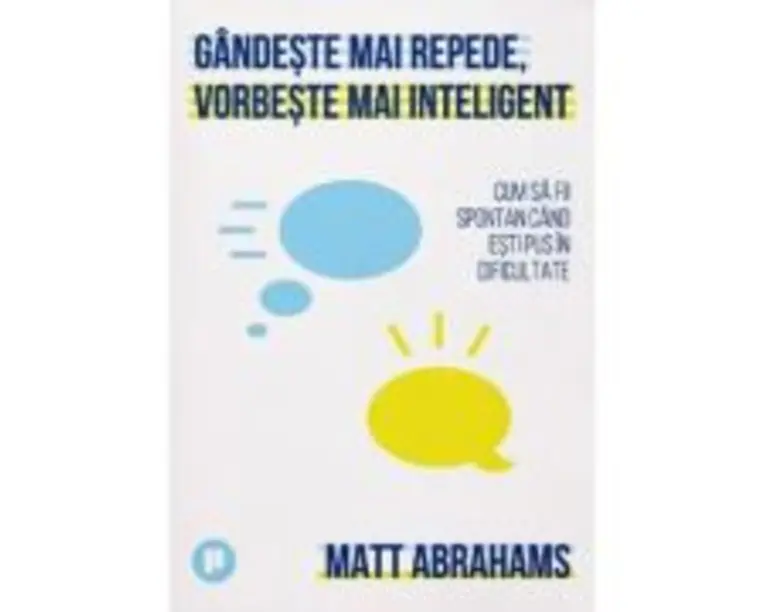 Gandeste mai repede, vorbeste mai inteligent - Matt Abrahams