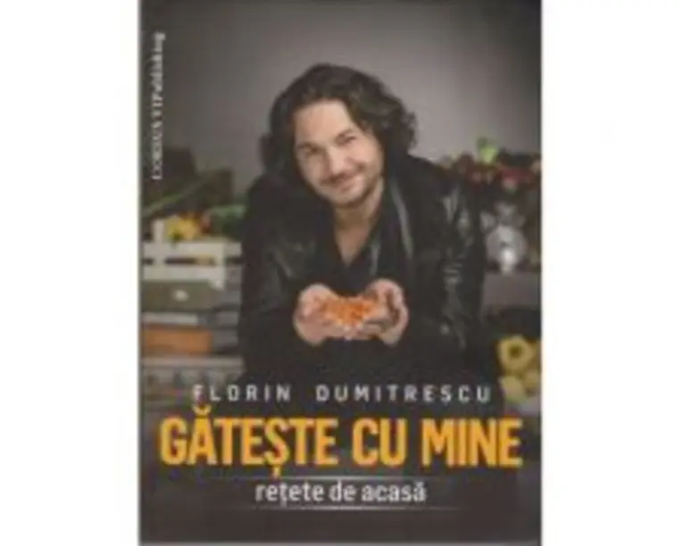 Gateste cu mine Retete de acasa - Florin Dumitrescu