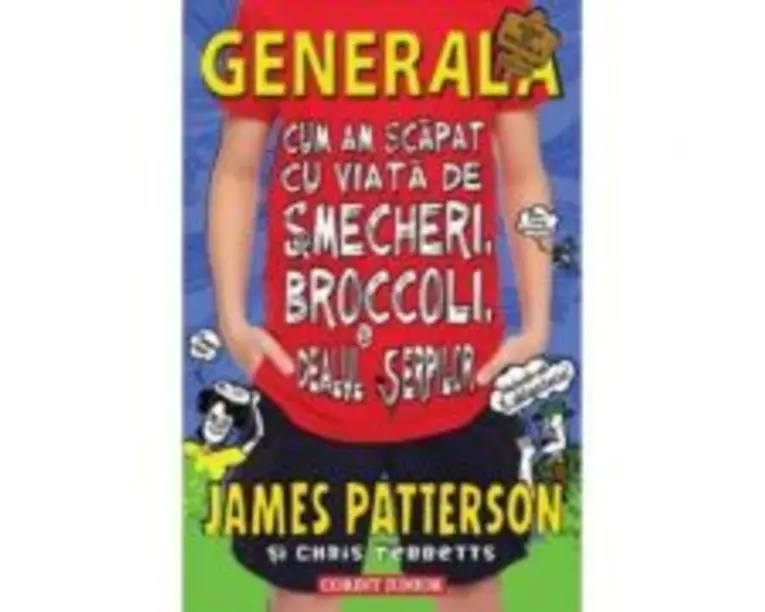 Cum am scapat cu viata de smecheri, broccoli si dealul serpilor. Generala volumul 4 - James Patterson