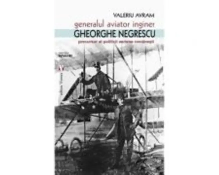 Generalul aviator ing. Gheorghe Negrescu, precursorul politicii aeriene romanesti - Valeriu Avram