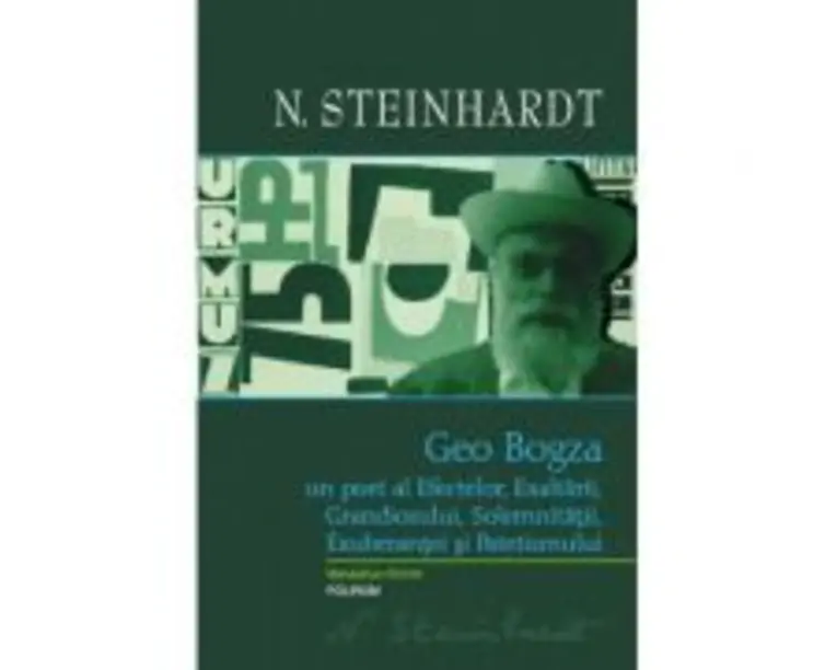 Geo Bogza. Un poet al Efectelor, Exaltarii, Grandiosului, Solemnitatii, Exuberantei si Patetismului - Nicolae Steinhardt