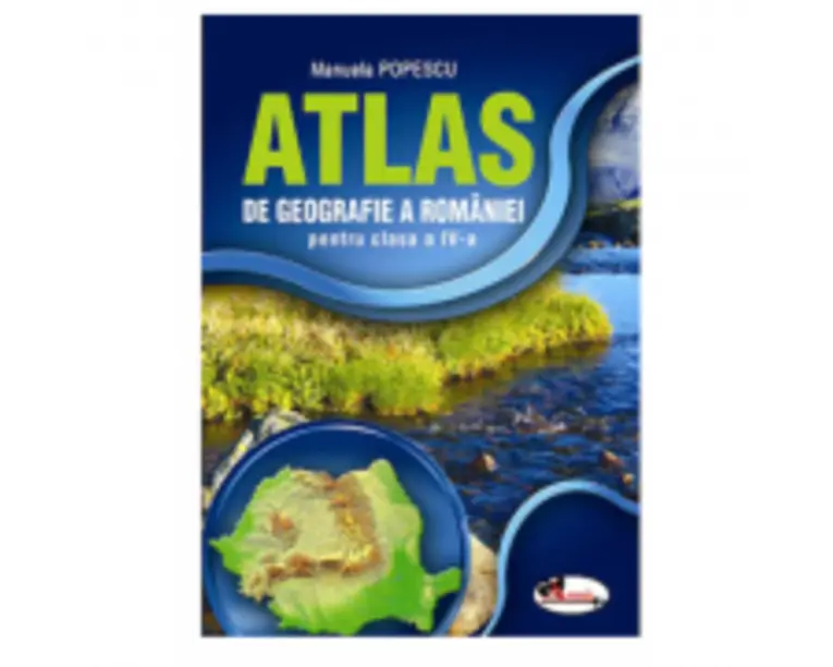 Atlas geografic al Romaniei pentru clasa a 4-a - Manuela Popescu