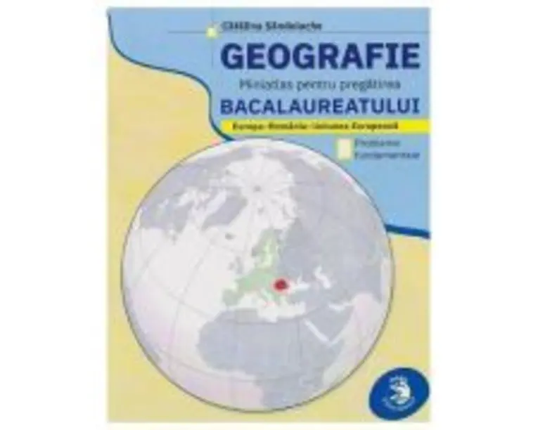 Geografie. Miniatlas pentru Bacalaureat: Europa - Romania - Uniunea Europeana - Catalina Sandulache