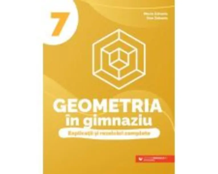 Geometria in gimnaziu. Explicatii si rezolvari complete. Clasa a 7-a - Dan Zaharia