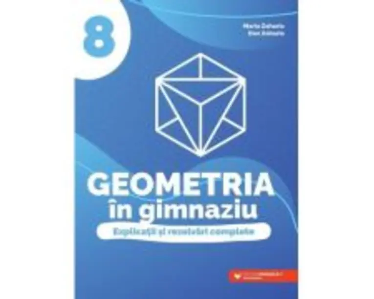 Geometria in gimnaziu. Explicatii si rezolvari complete. Clasa a 8-a - Dan Zaharia