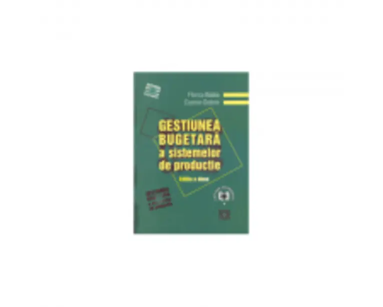 Gestiunea bugetara a sistemelor de productie. Editia a II-a - Cosmin Dobrin, Florica Badea
