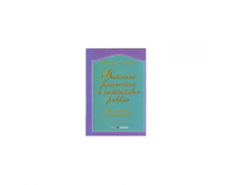 Gestiunea financiara a institutiilor publice. Contabilitatea institutiilor publice. Editia a II-a - Constantin Roman