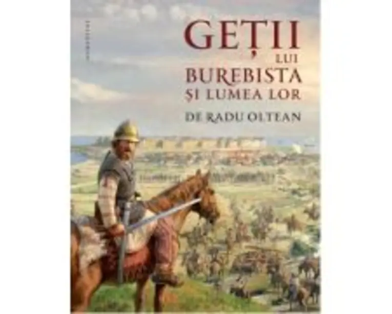 Getii lui Burebista si lumea lor - Radu Oltean