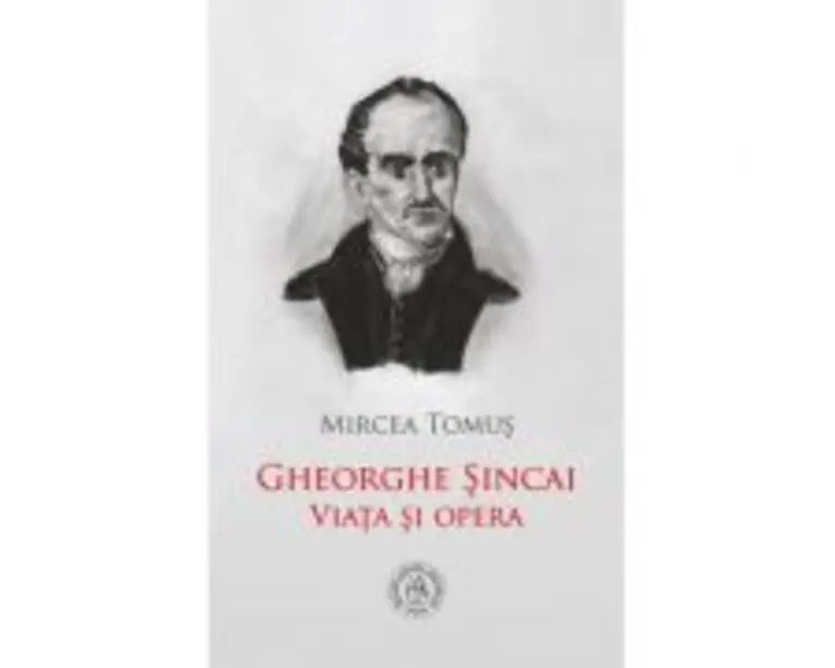 Gheorghe Sincai. Viata si opera - Mircea Tomus