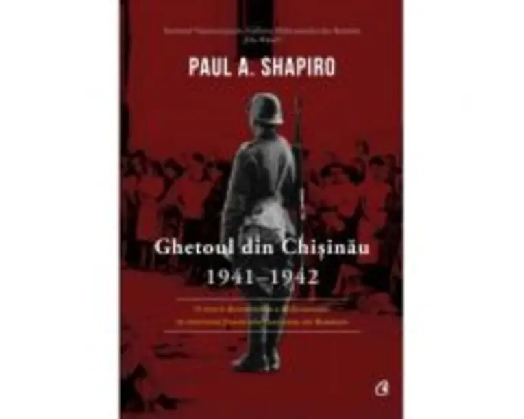 Ghetoul din Chisinau 1941-1942 - Paul A. Shapiro