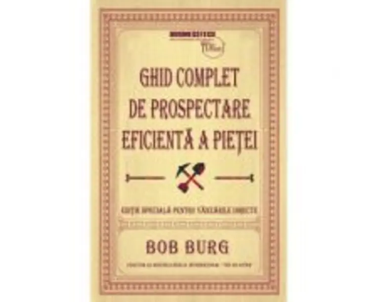 Ghid complet de prospectare eficienta a pietei - Bob Burg
