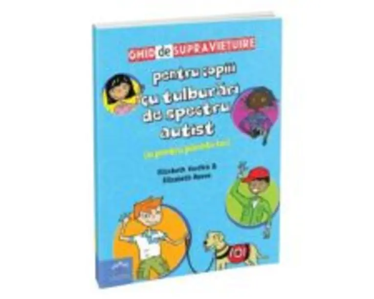 Ghid de supravietuire pentru copiii cu tulburari de spectru autist (si pentru parintii lor) - Elizabeth Reeve, Elizabeth Verdick