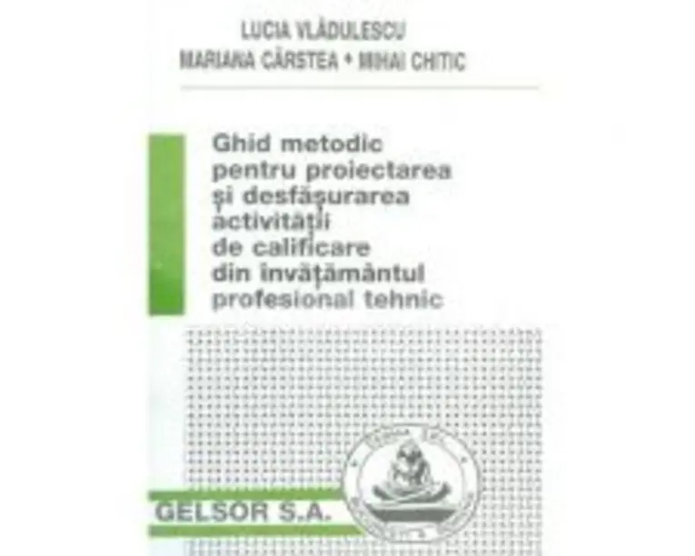 Ghid metodic pentru proiectarea si desfasurarea activitatii de calificare din invatamantul profesional tehnic - Lucia Vladulescu