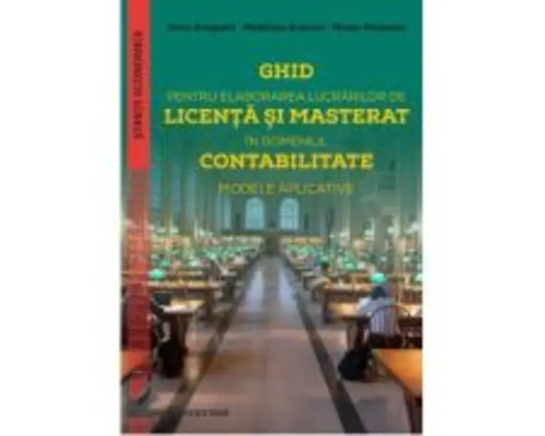 Ghid pentru elaborarea lucrarilor de licenta si masterat in domeniul contabilitate. Modele aplicative - Voicu Dan Dragomir