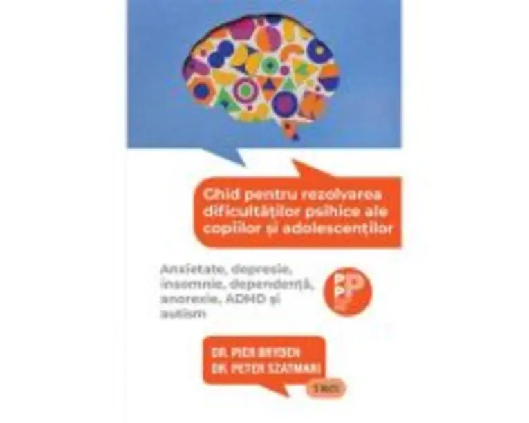 Ghid pentru rezolvarea dificultatilor psihice ale copiilor si adolescentilor. Anxietate, depresie, insomnie, dependenta, anorexie, ADHD si autism - Dr
