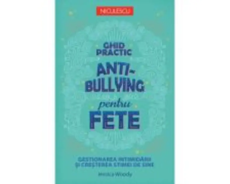 Ghid practic antibullying pentru fete. Gestionarea intimidarii si cresterea stimei de sine - Jessica Woody