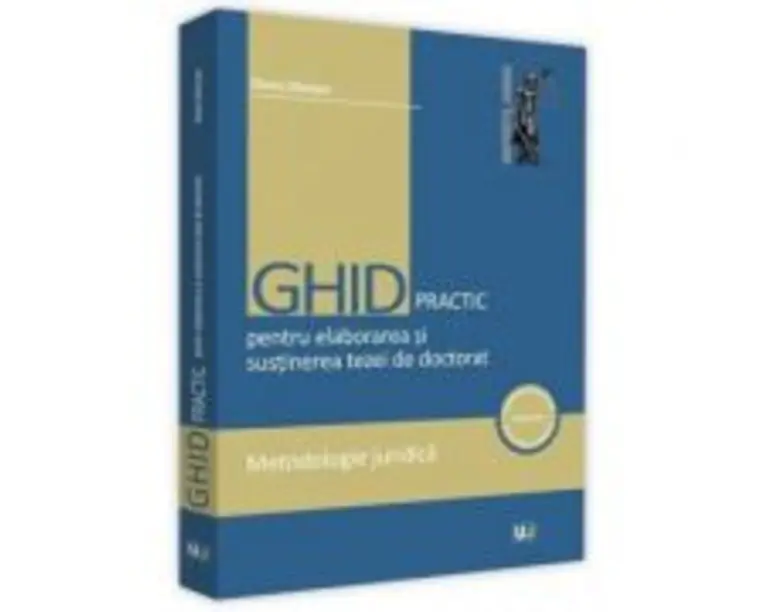 Ghid practic pentru elaborarea si sustinerea tezei de doctorat. Metodologie juridica - Diana Danisor