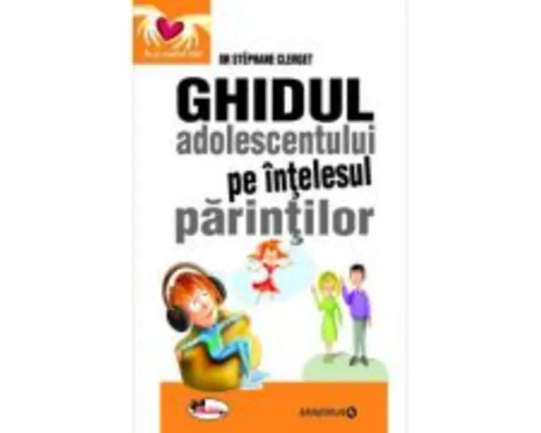 Ghidul adolescentului pe intelesul parintilor - dr Stephane Clerget