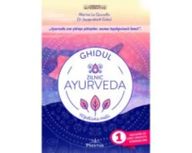 Ghidul zilnic Ayurveda. Medicina Vietii - Marine Le Gouvello, Dr. Jayaprakash Gokul