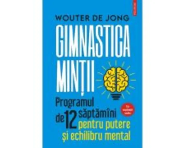 Gimnastica mintii. Programul de 12 saptamani pentru putere si echilibru mental - Wouter de Jong