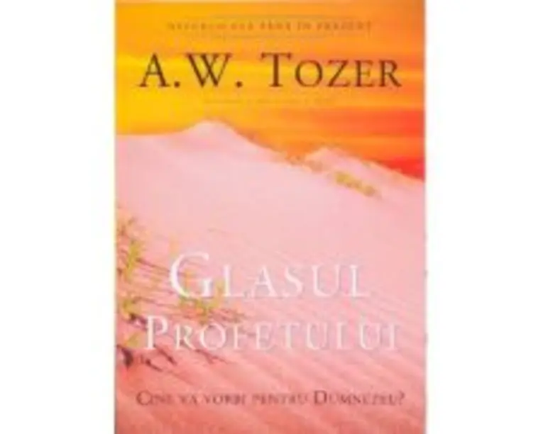 Glasul profetului. Cine va vorbi pentru Dumnezeu? - A. W. Tozer