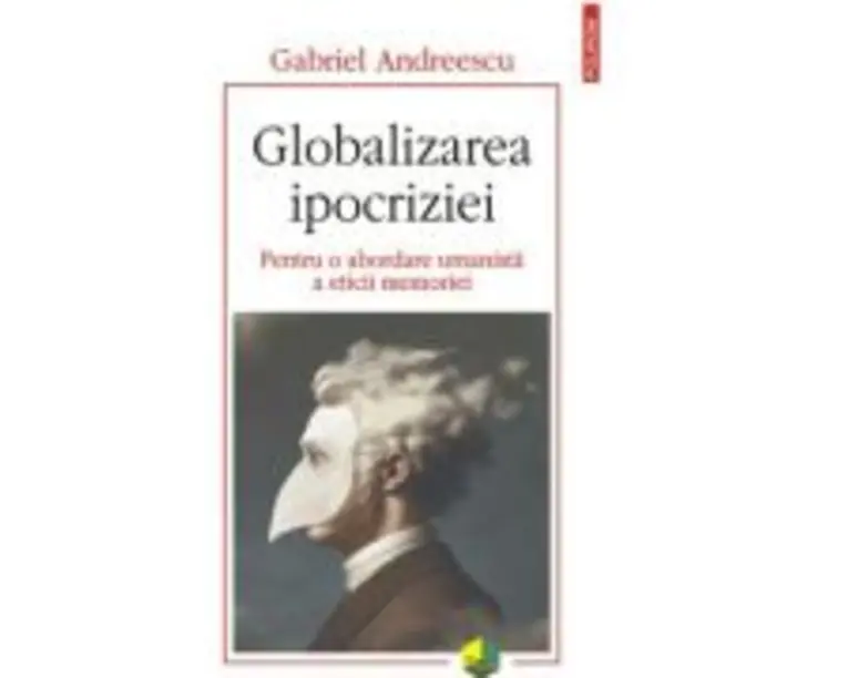 Globalizarea ipocriziei. Pentru o abordare umanista a eticii memoriei - Gabriel Andreescu