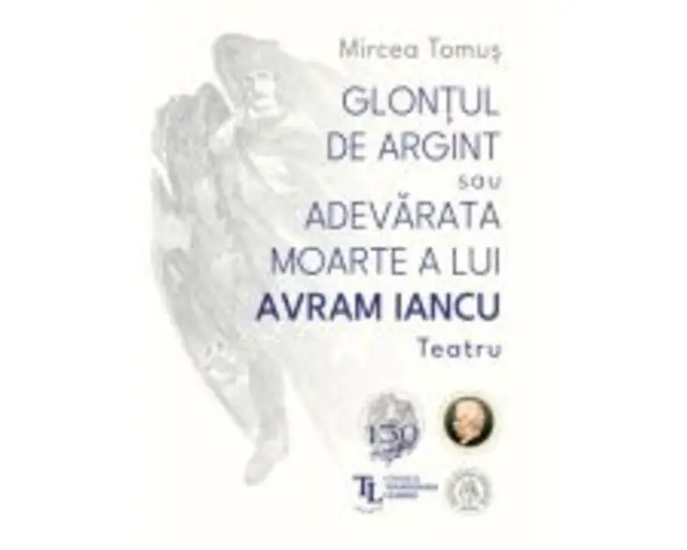 Glontul de argint sau Adevarata moarte a lui Avram Iancu. Teatru - Mircea Tomus