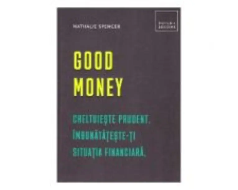 Good money. Cheltuieste prudent. Inbunatateste-ti situatia financiara - Nathalie Spencer