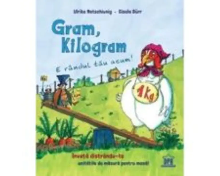 Gram, Kilogram. E randul tau acum! - Ulrike Motschiunig, Gisela Durr